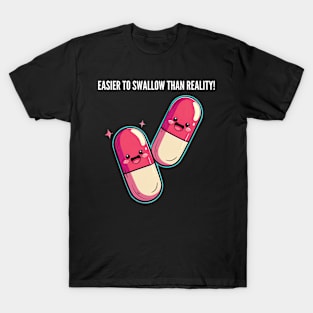 Easier to swallow than reality! v6 T-Shirt